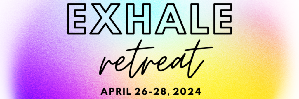 Exhale retreat, April 26-28 2024